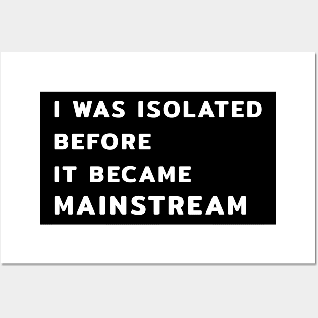 I Was Isolated Before It Became Mainstream Wall Art by Yasna